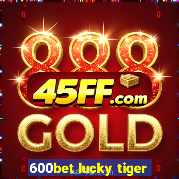 600bet lucky tiger